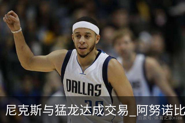 尼克斯与猛龙达成交易 阿努诺比与巴雷特互换